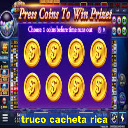 truco cacheta rica